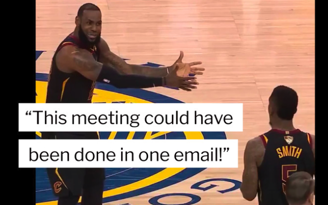 An exasperate LeBron James with the quote "This meeting could have been done in one email!"